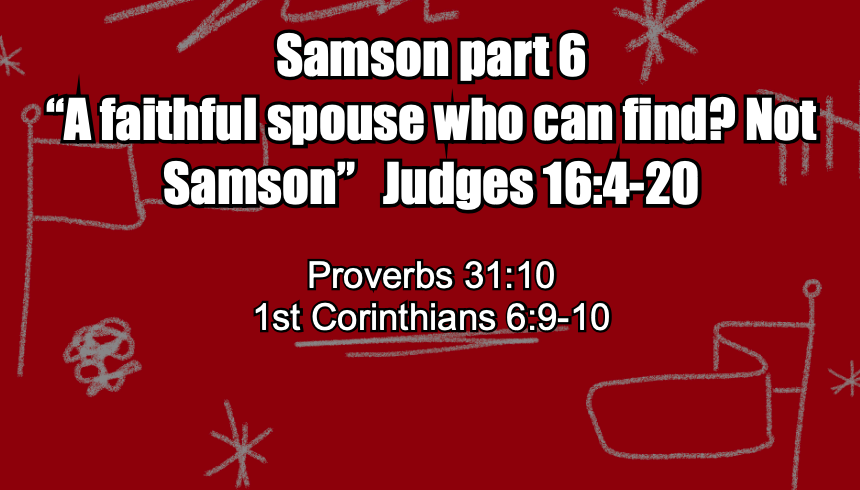 Samson Part 6 “A faithful spouse who can find? Not Samson”– Jeff Mann 08-24-25